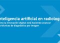 Aplicaciones de IA en Diagnóstico por Imagen: Avances Clave y Tendencias 2023