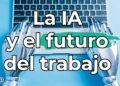 La Inteligencia Artificial y el Futuro del Trabajo: Impacto, Tendencias y Cómo Adaptarte