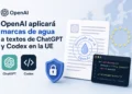 OpenAI aplicará marcas de agua a textos de ChatGPT y Codex en la UE