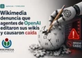 Wikimedia denuncia que agentes de OpenAI editaron sus wikis y causaron caída